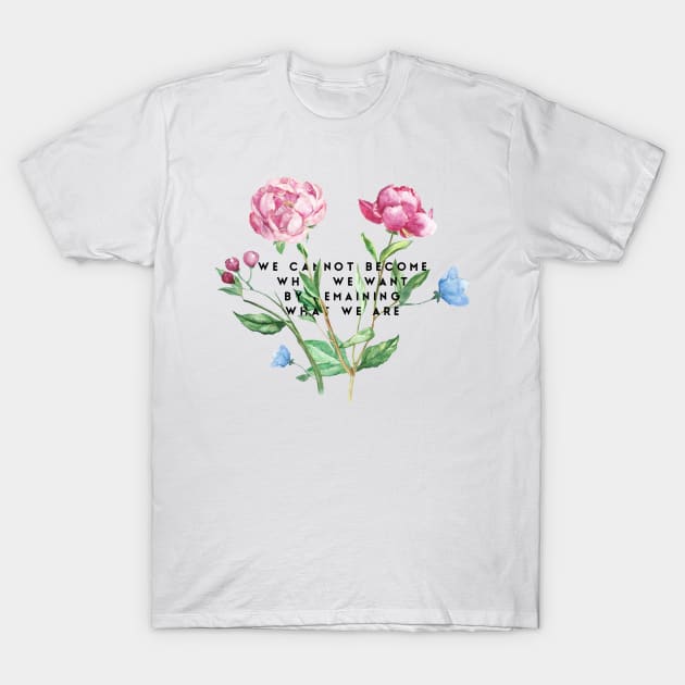we cannot become what we want by remaining what we are T-Shirt by GMAT